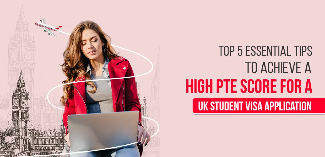 Top Tips To Achieve A High PTE Score For A UK Student Visa Application