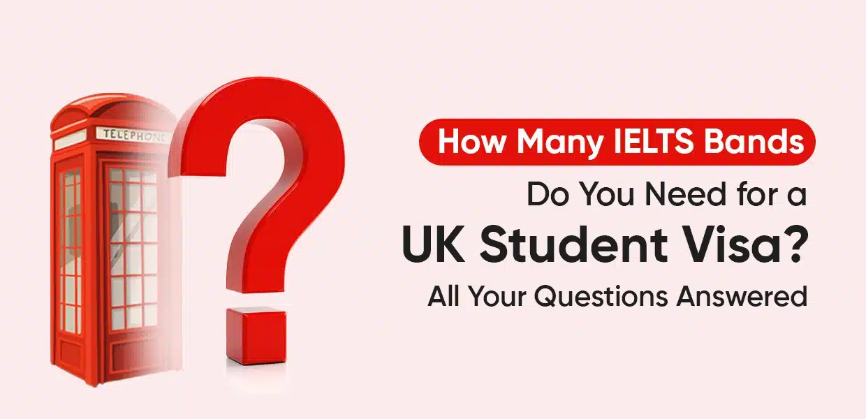 How Many IELTS Bands Do You Need for a UK Student Visa? All Your Questions Answered